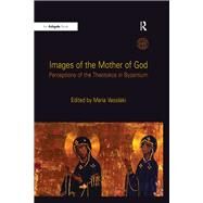 Images of the Mother of God: Perceptions of the Theotokos in Byzantium by Vassilaki,Maria, 9781138248267
