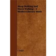 Sleep Walking and Moon Walking: A Medico-literary Study by Sadger, J., 9781444608267