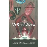 Who Cares: Help for Those Caring for Seriously Ill Loved Ones at Home by Wilson-jones, Joan, 9781452528267