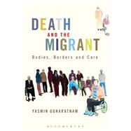 Death and the Migrant Bodies, Borders and Care by Gunaratnam, Yasmin, 9781474238267
