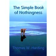 The Simple Book of Nothingness by Harding, Thomas W., 9781503008267