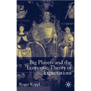 Big Players and the Economic Theory of Expectations by Koppl, Roger, 9780333678268