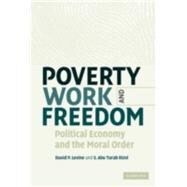 Poverty, Work, and Freedom: Political Economy and the Moral Order by David P. Levine , S. Abu Turab Rizvi, 9780521848268