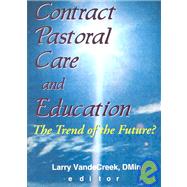 Contract Pastoral Care and Education: The Trend of the Future? by Van De Creek; Larry, 9780789008268