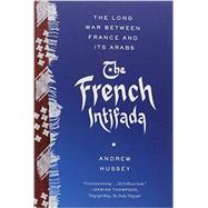 The French Intifada The Long War Between France and Its Arabs by Hussey, Andrew, 9780865478268