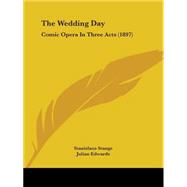 Wedding Day : Comic Opera in Three Acts (1897) by Stange, Stanislaus; Edwards, Julian, 9781104408268