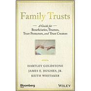 Family Trusts A Guide for Beneficiaries, Trustees, Trust Protectors, and Trust Creators by Goldstone, Hartley; Hughes, James E.; Whitaker, Keith, 9781119118268