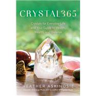 CRYSTAL365 Crystals for Everyday Life and Your Guide to Health, Wealth, and Balance by Askinosie, Heather, 9781401958268