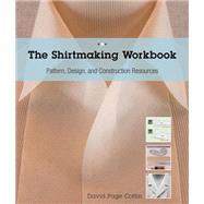 The Shirtmaking Workbook Pattern, Design, and Construction Resources - More than 100 Pattern Downloads for Collars, Cuffs & Plackets by Coffin, David Page, 9781589238268