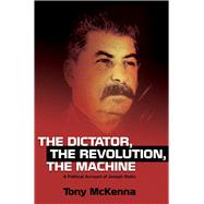The Dictator, The Revolution, The Machine A Political Account of Joseph Stalin by Mckenna, Tony, 9781845198268