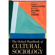 The Oxford Handbook of Cultural Sociology by Alexander, Jeffrey C.; Jacobs, Ronald; Smith, Philip, 9780199338269