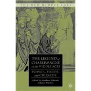 The Legend of Charlemagne in the Middle Ages Power, Faith, and Crusade by Gabriele, Matthew; Stuckey, Jace, 9780230608269