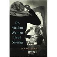 Do Muslim Women Need Saving? by Abu-Lughod, Lila, 9780674088269