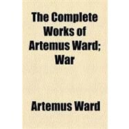 The Complete Works of Artemus Ward by Ward, Artemus, 9781153698269