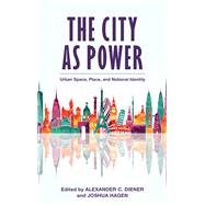 The City as Power Urban Space, Place, and National Identity by Diener, Alexander C.; Hagen, Joshua, 9781538118269