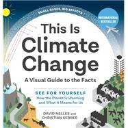 This Is Climate Change A Visual Guide to the Facts - See for Yourself How the Planet Is Warming and What It Means for Us by Christian, Serrer; Nelles, David, 9781615198269