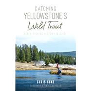 Catching Yellowstone's Wild Trout by Hunt, Chris; Sepelak, Mike, 9781625858269