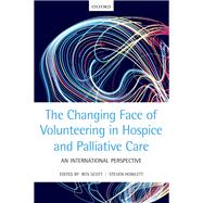 The Changing Face of Volunteering in Hospice and Palliative Care by Scott, Ros; Howlett, Steven, 9780198788270