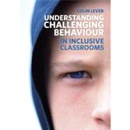 Understanding Challenging Behaviour in Inclusive Classrooms by Lever; Colin, 9781408248270