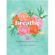 Breathe 33 Simple Breathwork Practices by Sattar, Shanila, 9781631068270