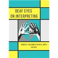 Deaf Eyes on Interpreting by Holcomb, Thomas K.; Smith, David H., 9781944838270