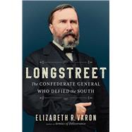 Longstreet The Confederate General Who Defied the South by Varon, Elizabeth, 9781982148270