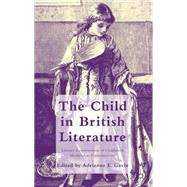 The Child in British Literature Literary Constructions of Childhood, Medieval to Contemporary by Gavin, Adrienne E., 9780230348271