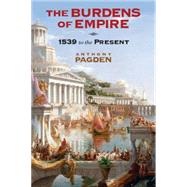 The Burdens of Empire: 1539 to the Present by Anthony Pagden, 9780521198271