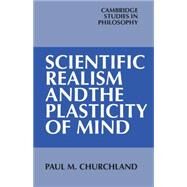 Scientific Realism and the Plasticity of Mind by Paul M. Churchland, 9780521338271