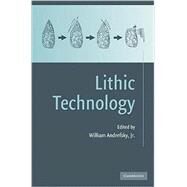 Lithic Technology: Measures of Production, Use and Curation by Edited by William Andrefsky, Jr, 9780521888271