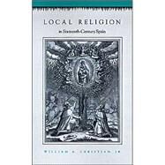 Local Religion in Sixteenth-Century Spain by Christian, William A., Jr., 9780691008271