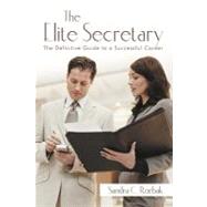The Elite Secretary: The Definitive Guide to a Successful Career by Rorbak, Sandra C., 9781469798271
