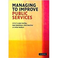 Managing to Improve Public Services by Edited by Jean Hartley , Cam Donaldson , Chris Skelcher , Mike Wallace, 9780521708272