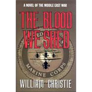 The Blood We Shed; A Novel of Marine Combat by William Christie, 9780743498272