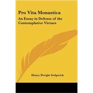 Pro Vita Monastica: An Essay in Defense of the Contemplative Virtues by Sedgwick, Henry Dwight, 9781417998272