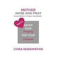 Mother Arise and Pray by Nosamiefan, Chisa, 9781512798272