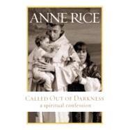 Called Out of Darkness : A Spiritual Confession by RICE, ANNE, 9780307268273