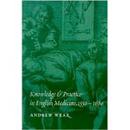 Knowledge and Practice in English Medicine, 1550–1680 by Andrew Wear, 9780521558273