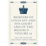 Memoirs of Louis XIV and His Court and of the Regency by Saint-Simon, Louis de Rouvroy, duc de, 9781523298273