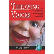 Throwing Voices : Five Autoethnographies on Postradical Education and the Fine Art of Misdirection by Senese, Guy, 9781593118273