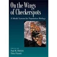 On the Wings of Checkerspots A Model System for Population Biology by Ehrlich, Paul R.; Hanski, Ilkka, 9780195158274