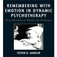 Remembering with Emotion in Dynamic Psychotherapy New Directions in Theory and Technique by Sandler, Steven, 9780765708274
