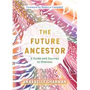 The Future Ancestor A Guide and Journey to Oneness by Sharman, Annabelle, 9781401968274