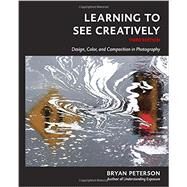 Learning to See Creatively, Third Edition Design, Color, and Composition in Photography by Peterson, Bryan, 9781607748274