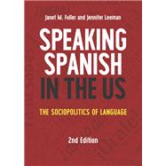 Speaking Spanish in the US The Sociopolitics of Language by Fuller, Janet M.; Leeman, Jennifer, 9781788928274