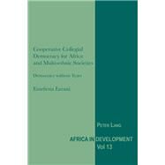 Cooperative Collegial Democracy for Africa and Multi-Ethnic Societies by Ezeani, Emefiena, 9783034308274