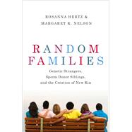 Random Families Genetic Strangers, Sperm Donor Siblings, and the Creation of New Kin by Hertz, Rosanna; Nelson, Margaret K., 9780190888275