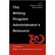 The Writing Program Administrator's Resource: A Guide To Reflective Institutional Practice by Brown, Stuart C.; Enos, Theresa Jarnagin; (Assistant Editor) Chaput, Catherine; Merrill, Yvonne, 9780805838275
