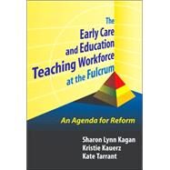 The Early Care and Education Teaching Workforce at the Fulcrum by Kagan, Sharon Lynn, 9780807748275