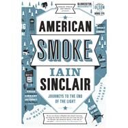 American Smoke Journeys to the End of the Light by Sinclair, Iain, 9780865478275